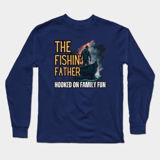 The Fishing Father, Hooked On Family Fun. Fishing Dad Merch Design Long Sleeve T-Shirt